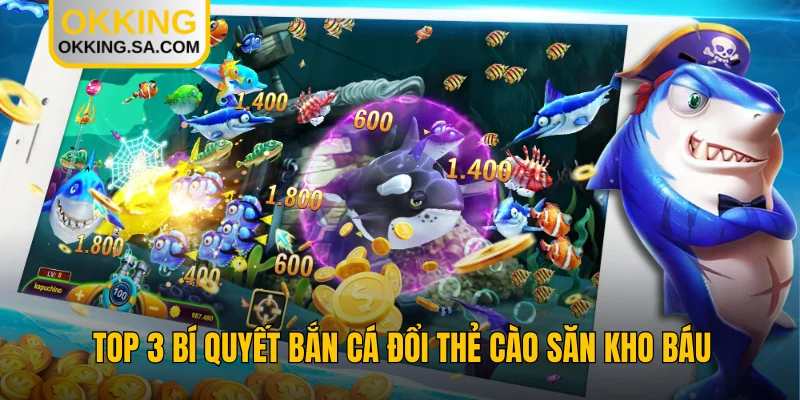 Top 3 Bí Quyết Bắn Cá Đổi Thẻ Cào Săn Kho Báu Khủng