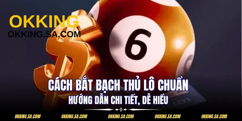 Cách Bắt Bạch Thủ Lô Chuẩn - Hướng Dẫn Chi Tiết, Dễ Hiểu