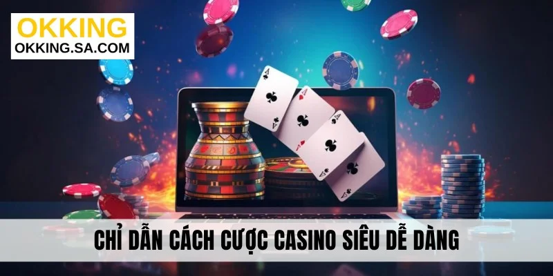 Chỉ dẫn cách cược casino siêu dễ dàng