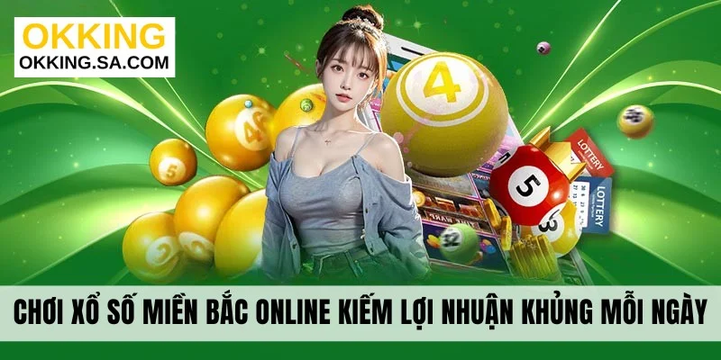 Chơi Xổ Số Miền Bắc Online Kiếm Lợi Nhuận Khủng Mỗi Ngày