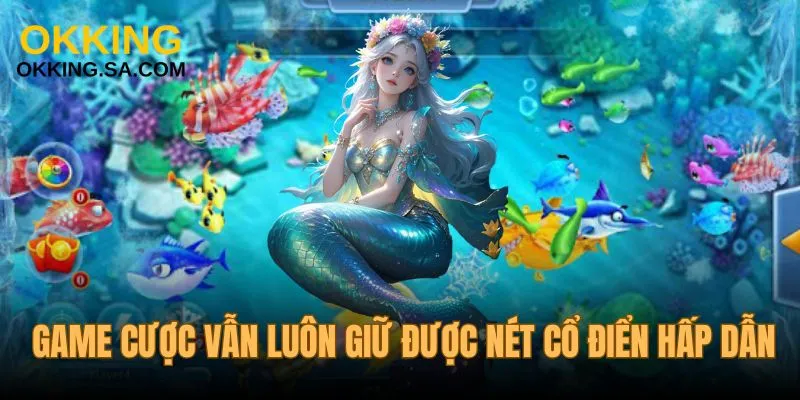 Game cược vẫn giữ được nhiều nét cổ điển hấp dẫn