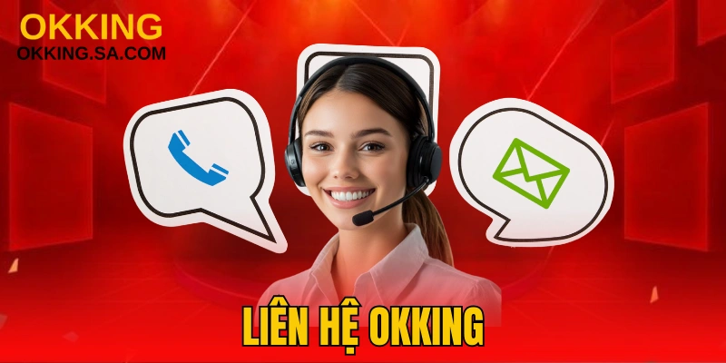Liên Hệ OKKING - Hỗ Trợ Tận Tâm, Chuyên Nghiệp 24/7