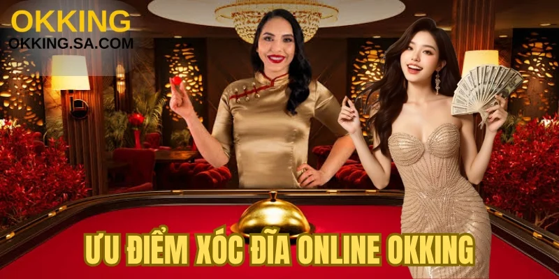 Ưu điểm Xóc Đĩa online OKKING