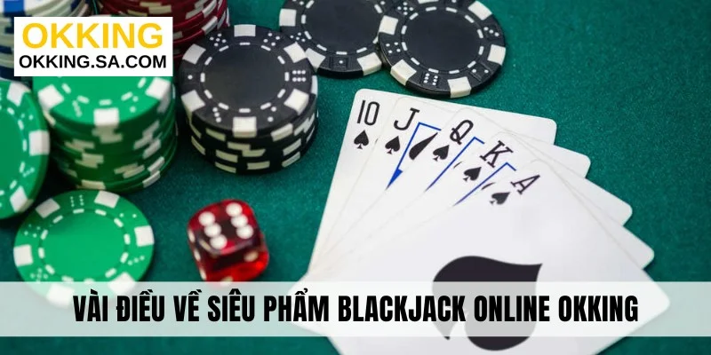 Vài điều về siêu phẩm Blackjack online OKKING